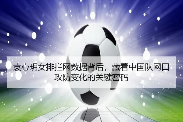 袁心玥女排拦网数据背后，藏着中国队网口攻防变化的关键密码